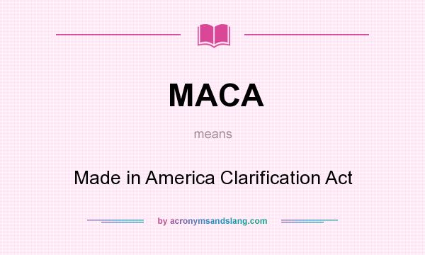 What does MACA mean? It stands for Made in America Clarification Act