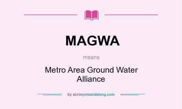 What does MAGWA mean? It stands for Metro Area Ground Water Alliance