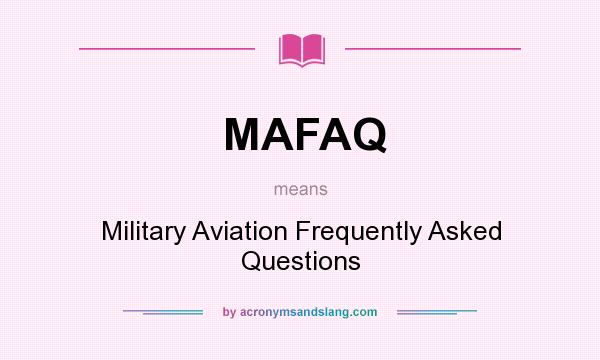 What does MAFAQ mean? It stands for Military Aviation Frequently Asked Questions