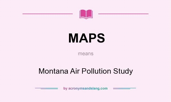 What does MAPS mean? It stands for Montana Air Pollution Study