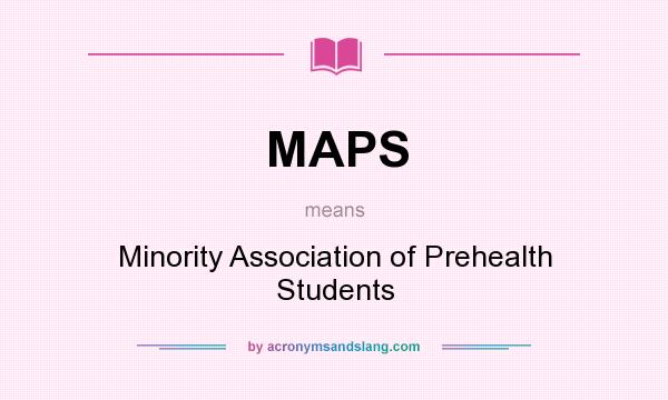 What does MAPS mean? It stands for Minority Association of Prehealth Students