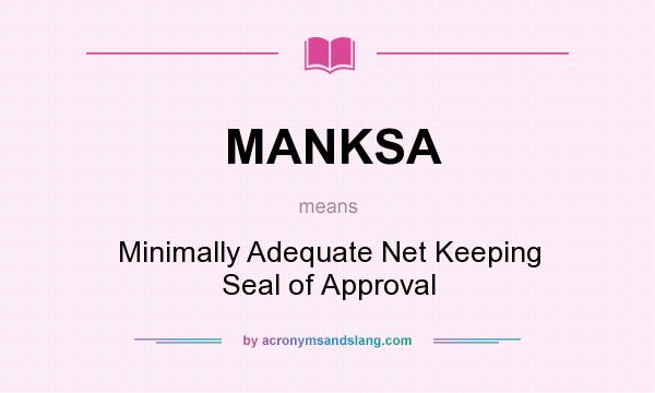 What does MANKSA mean? It stands for Minimally Adequate Net Keeping Seal of Approval