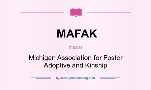 What does MAFAK mean? It stands for Michigan Association for Foster Adoptive and Kinship