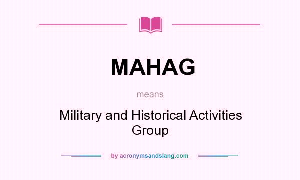 What does MAHAG mean? It stands for Military and Historical Activities Group