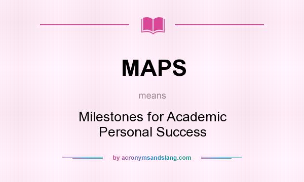 What does MAPS mean? It stands for Milestones for Academic Personal Success