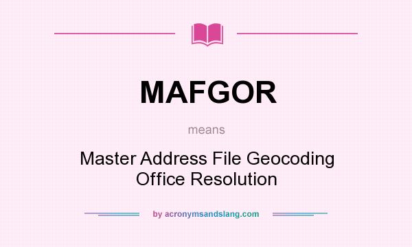 What does MAFGOR mean? It stands for Master Address File Geocoding Office Resolution