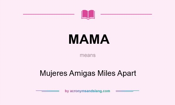 What does MAMA mean? It stands for Mujeres Amigas Miles Apart