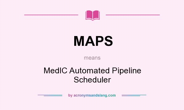 What does MAPS mean? It stands for MedIC Automated Pipeline Scheduler