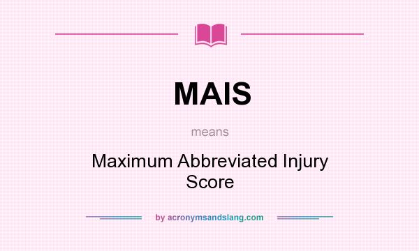 What does MAIS mean? It stands for Maximum Abbreviated Injury Score