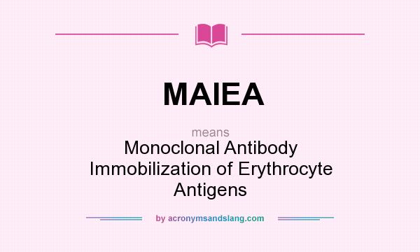 What does MAIEA mean? It stands for Monoclonal Antibody Immobilization of Erythrocyte Antigens