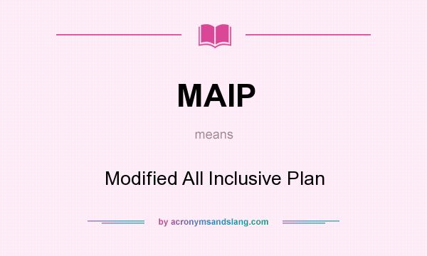 What does MAIP mean? It stands for Modified All Inclusive Plan