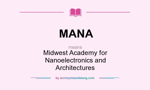 What does MANA mean? It stands for Midwest Academy for Nanoelectronics and Architectures