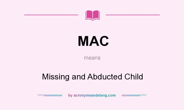 What does MAC mean? It stands for Missing and Abducted Child