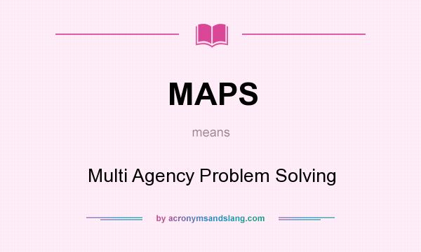 What does MAPS mean? It stands for Multi Agency Problem Solving