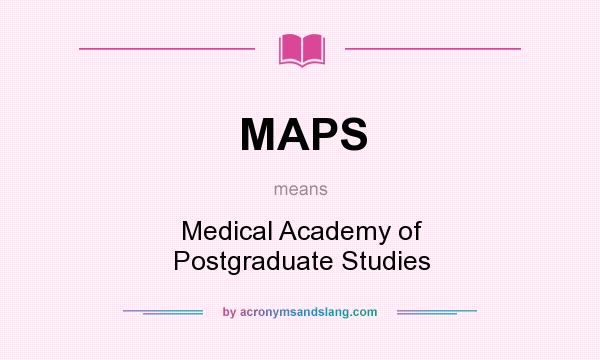 What does MAPS mean? It stands for Medical Academy of Postgraduate Studies