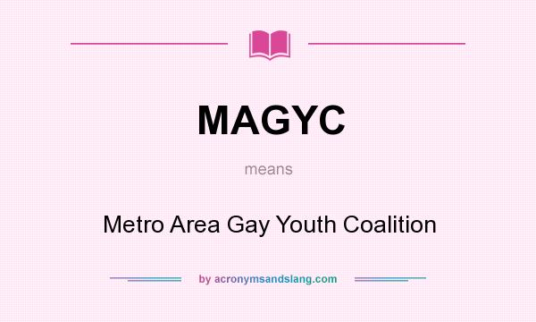 What does MAGYC mean? It stands for Metro Area Gay Youth Coalition