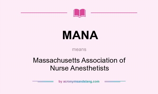 What does MANA mean? It stands for Massachusetts Association of Nurse Anesthetists