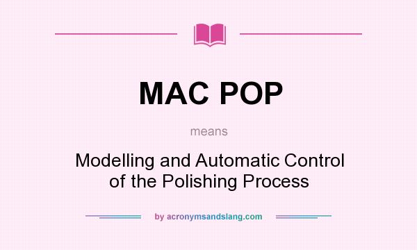 What does MAC POP mean? It stands for Modelling and Automatic Control of the Polishing Process