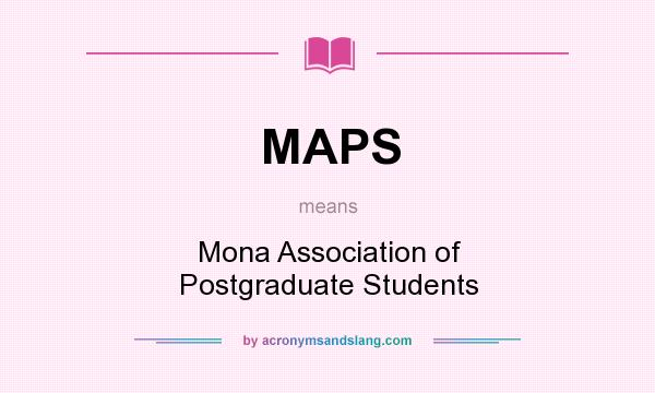 What does MAPS mean? It stands for Mona Association of Postgraduate Students