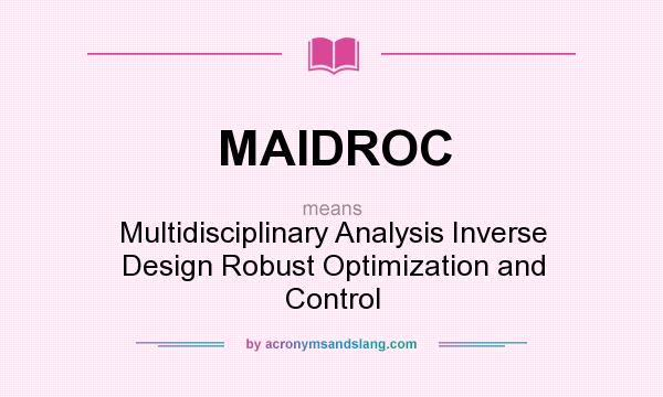 What does MAIDROC mean? It stands for Multidisciplinary Analysis Inverse Design Robust Optimization and Control