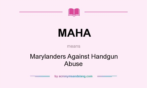 What does MAHA mean? It stands for Marylanders Against Handgun Abuse