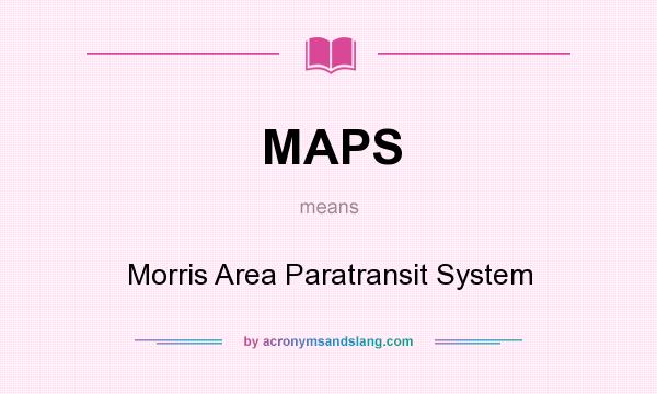 What does MAPS mean? It stands for Morris Area Paratransit System
