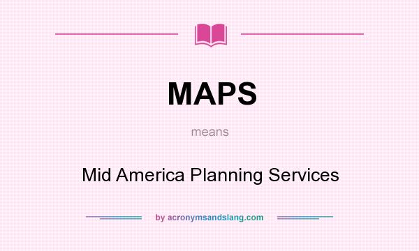 What does MAPS mean? It stands for Mid America Planning Services