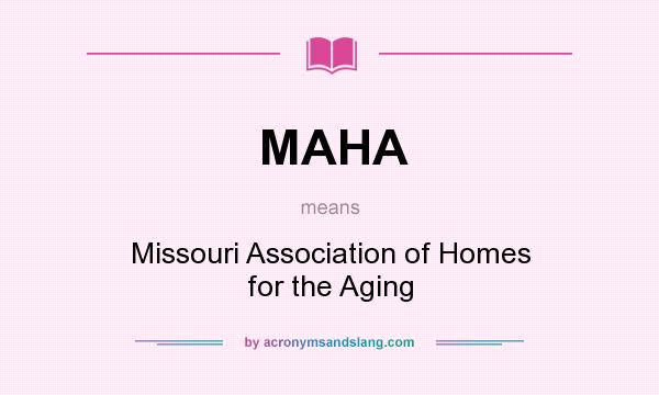 What does MAHA mean? It stands for Missouri Association of Homes for the Aging