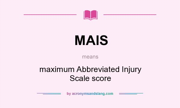 What does MAIS mean? It stands for maximum Abbreviated Injury Scale score