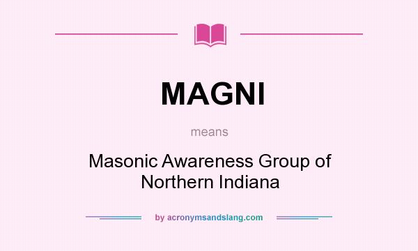 What does MAGNI mean? It stands for Masonic Awareness Group of Northern Indiana