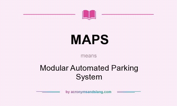 What does MAPS mean? It stands for Modular Automated Parking System