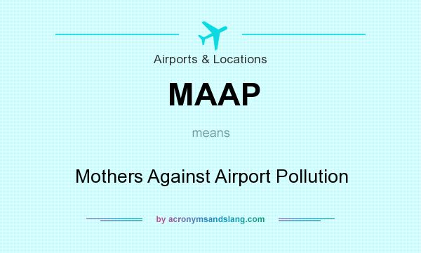 What does MAAP mean? It stands for Mothers Against Airport Pollution