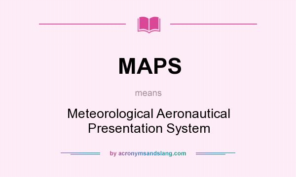 What does MAPS mean? It stands for Meteorological Aeronautical Presentation System