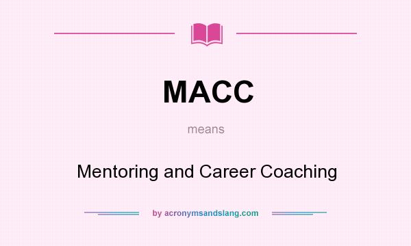 What does MACC mean? It stands for Mentoring and Career Coaching