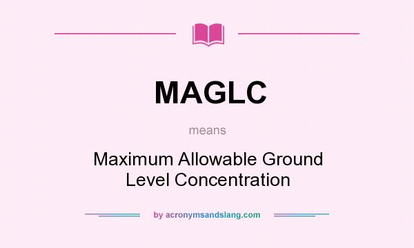What does MAGLC mean? It stands for Maximum Allowable Ground Level Concentration
