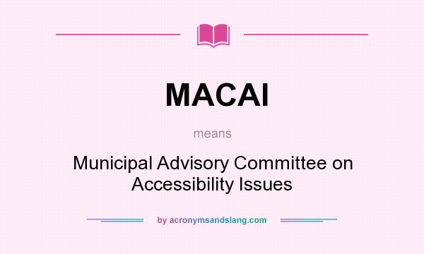 What does MACAI mean? It stands for Municipal Advisory Committee on Accessibility Issues
