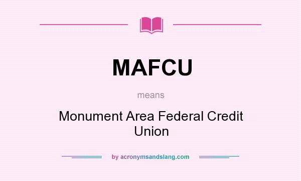What does MAFCU mean? It stands for Monument Area Federal Credit Union