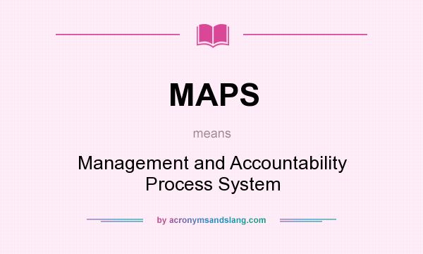 What does MAPS mean? It stands for Management and Accountability Process System