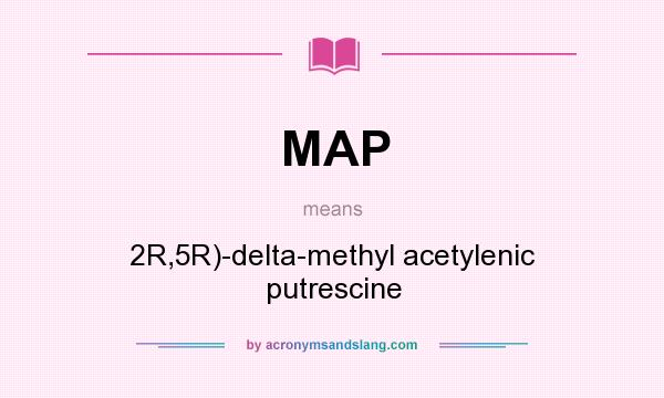 What does MAP mean? It stands for 2R,5R)-delta-methyl acetylenic putrescine