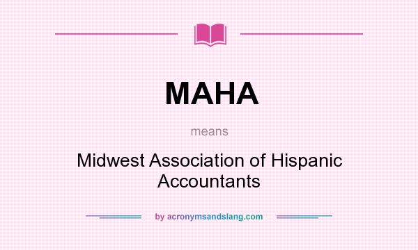 What does MAHA mean? It stands for Midwest Association of Hispanic Accountants
