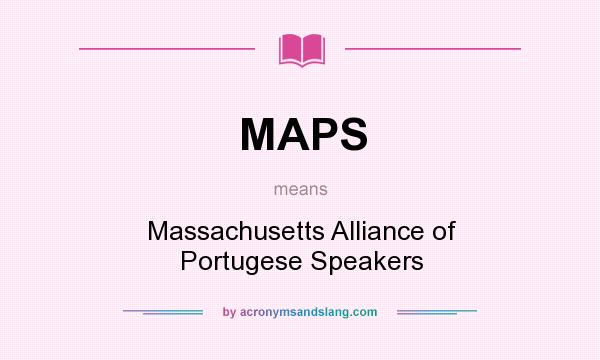 What does MAPS mean? It stands for Massachusetts Alliance of Portugese Speakers