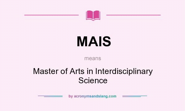 What does MAIS mean? It stands for Master of Arts in Interdisciplinary Science