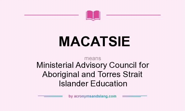 What does MACATSIE mean? It stands for Ministerial Advisory Council for Aboriginal and Torres Strait Islander Education