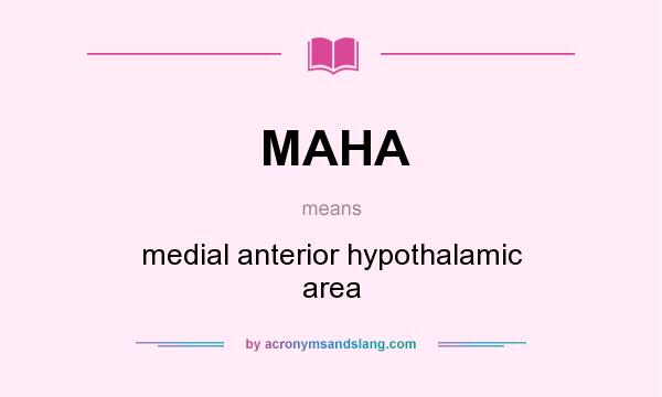 What does MAHA mean? It stands for medial anterior hypothalamic area