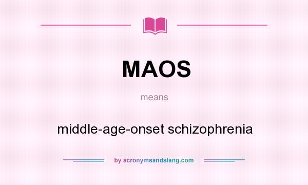 What does MAOS mean? It stands for middle-age-onset schizophrenia