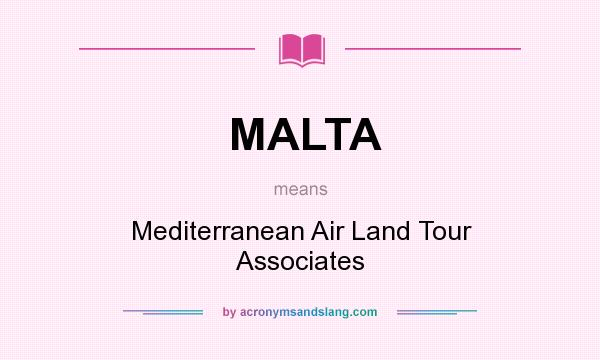 What does MALTA mean? It stands for Mediterranean Air Land Tour Associates