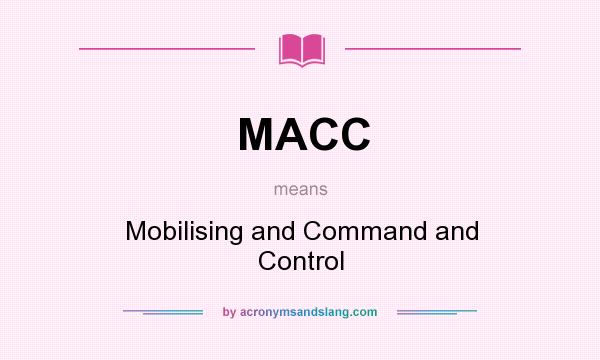 What does MACC mean? It stands for Mobilising and Command and Control