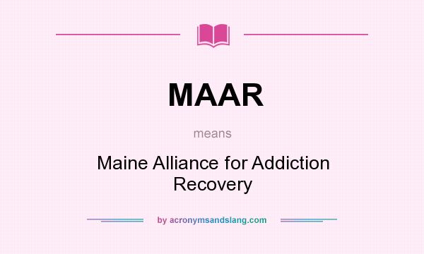 What does MAAR mean? It stands for Maine Alliance for Addiction Recovery