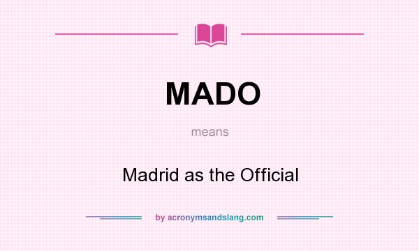 What does MADO mean? It stands for Madrid as the Official