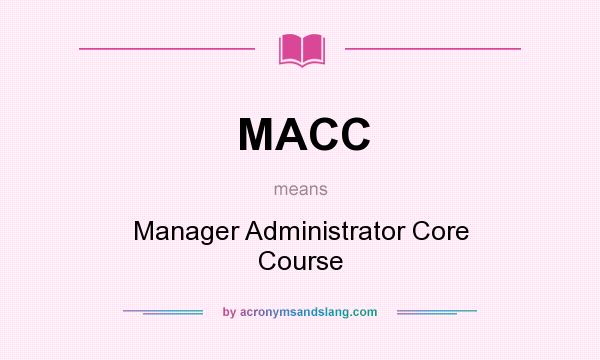 What does MACC mean? It stands for Manager Administrator Core Course